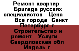 Ремонт квартир . Бригада русских специалистов › Цена ­ 150 - Все города, Санкт-Петербург г. Строительство и ремонт » Услуги   . Свердловская обл.,Ивдель г.